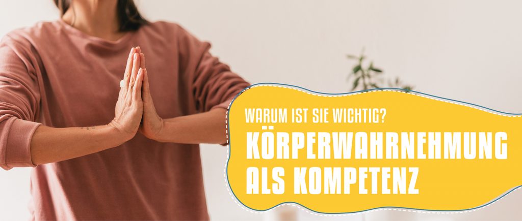 Links ist das Foto eines Oberkörpers zu sehen. Die Arme sind in Gebetshaltung vor dem Körper. Rechts unten steht in einem gelben Kasten: Warum ist sie wichtig? Körperwahrnehmung als Kompetenz